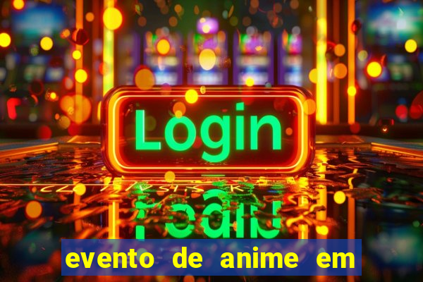 evento de anime em sp hoje